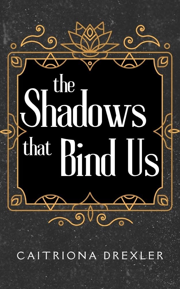 The Shadows That Bind Us by Caitriona Drexler