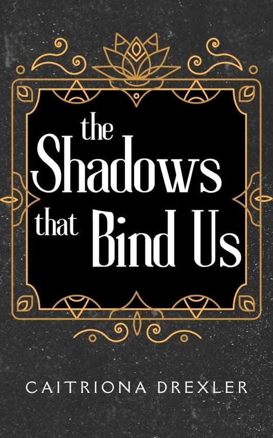 The Shadows That Bind Us by Caitriona Drexler
