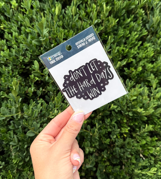 "Don't Let the Hard Days Win" - ACOTAR Inspired Vinyl Sticker