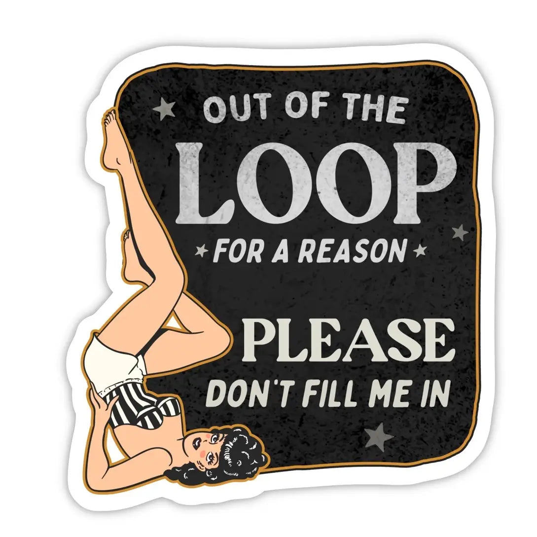 Out of the Loop For a Reason Sticker